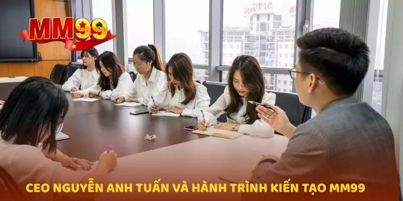 CEO Nguyễn Anh Tuấn và hành trình kiến tạo MM99
