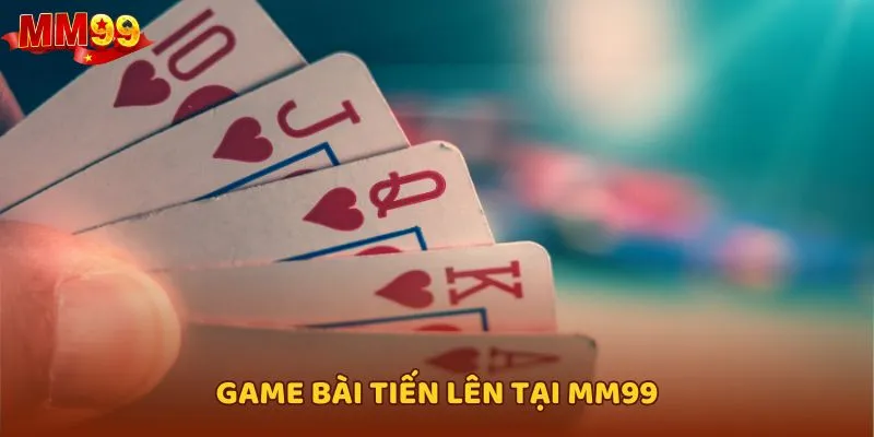Game bài Tiến lên tại MM99