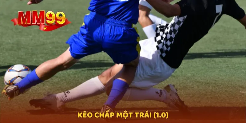 Kèo chấp 1 trái đội mạnh phải thắng cách biệt hai bàn