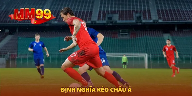 Khái niệm cơ bản và cách hiểu về kèo Châu Á trong cá cược