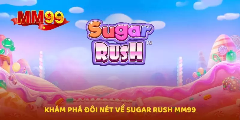 Khám phá đôi nét về Sugar Rush MM99