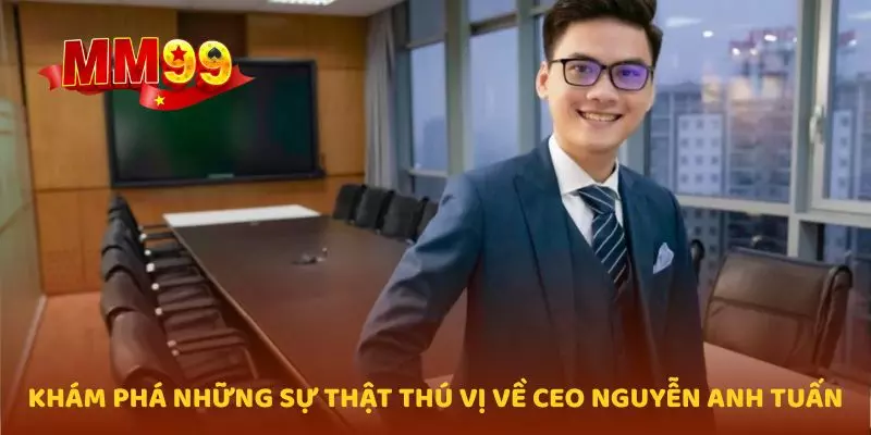 Khám phá những sự thật thú vị về CEO Nguyễn Anh Tuấn