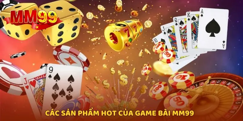 Liệt kê hàng loạt sản phẩm hot trong tựa game bài MM99