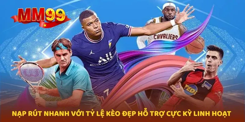 Nạp rút nhanh với tỷ lệ kèo đẹp hỗ trợ cực kỳ linh hoạt
