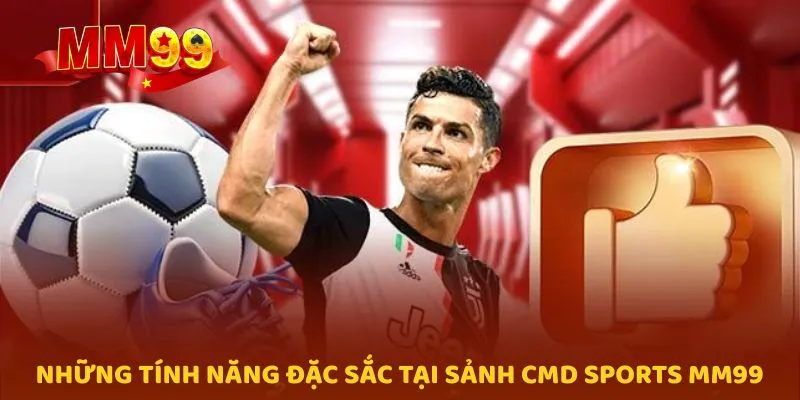 Những tính năng đặc sắc tại sảnh CMD Sports MM99