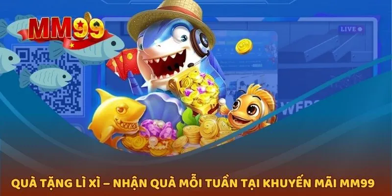 Quà tặng lì xì – Nhận quà mỗi tuần tại khuyến mãi MM99