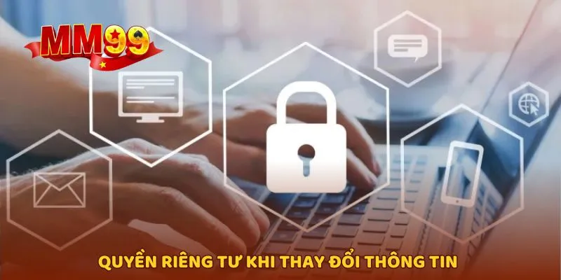 Quyền riêng tư được quy định khi thay đổi các thông tin