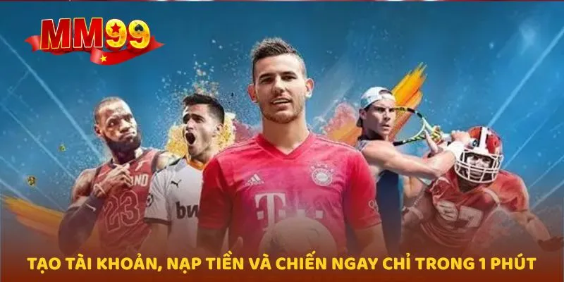 Tạo tài khoản, nạp tiền và chiến ngay chỉ trong 1 phút