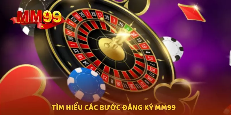 Tìm hiểu các bước đăng ký MM99