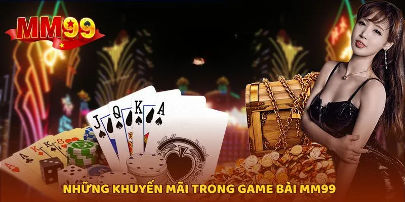 Tổng hợp các ưu đãi cực khủng của game bài MM99