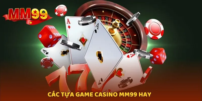 Tổng hợp hàng loạt sản phẩm Casino MM99 ấn tượng