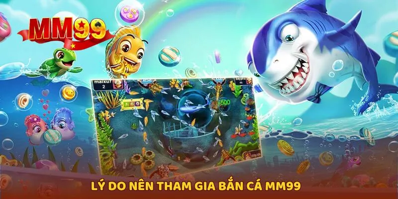 Tổng hợp nguyên nhân khiến bắn cá MM99 được ưa chuộng