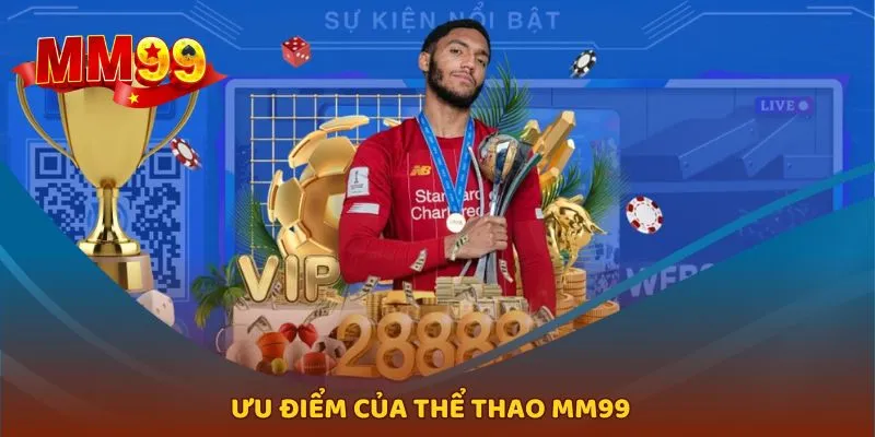 Tổng hợp những điểm mạnh ấn tượng tại thể thao MM99