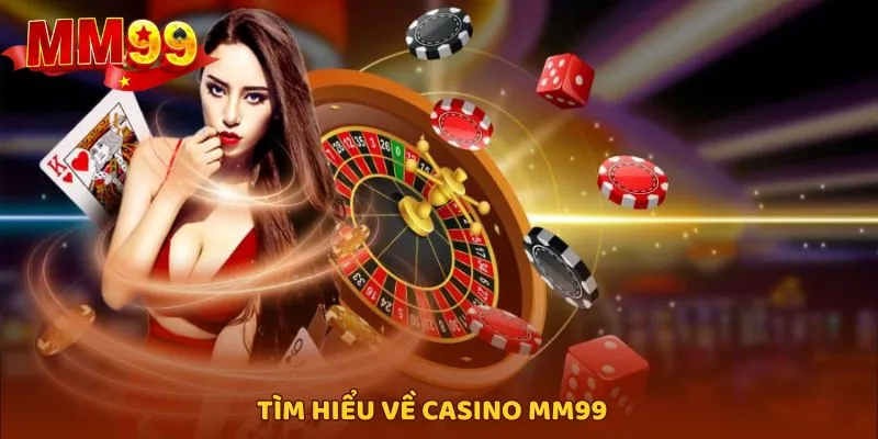 Tổng quan một vài nét giới thiệu về Casino MM99