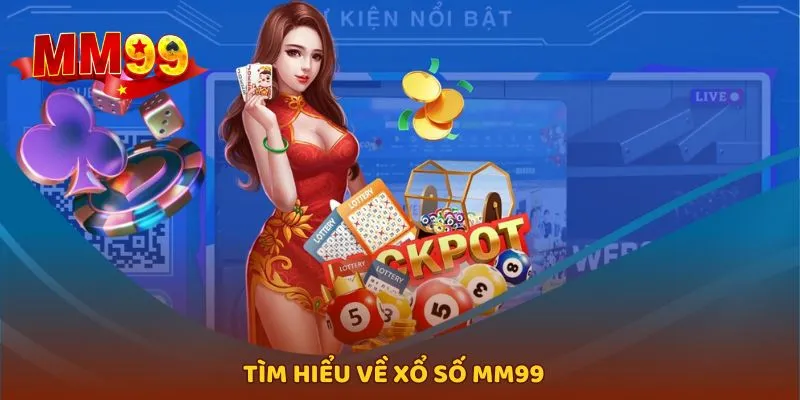 Tổng quan một vài thông tin giới thiệu về xổ số MM99
