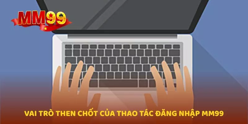 Vai trò then chốt của thao tác đăng nhập MM99