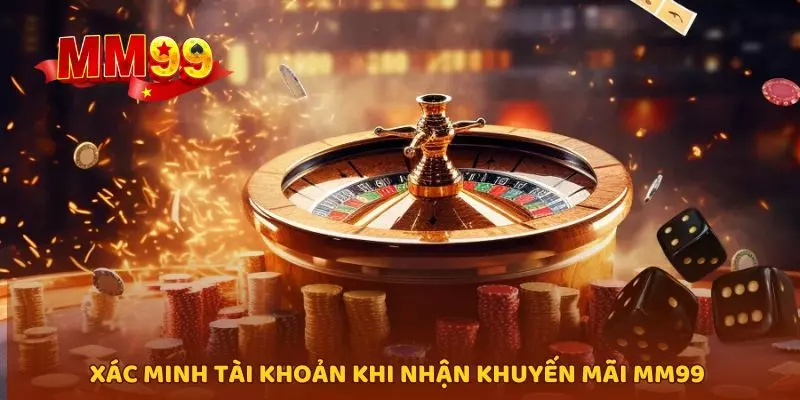 Xác minh tài khoản khi nhận khuyến mãi MM99